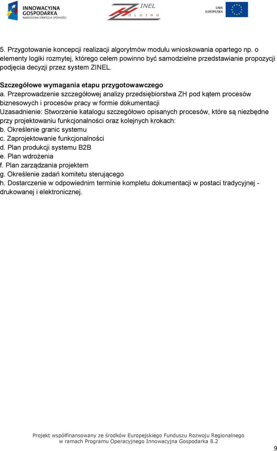 Przeprowadzenie szczegółowej analizy przedsiębiorstwa ZH pod kątem procesów biznesowych i procesów pracy w formie dokumentacji Uzasadnienie: Stworzenie katalogu szczegółowo opisanych procesów, które