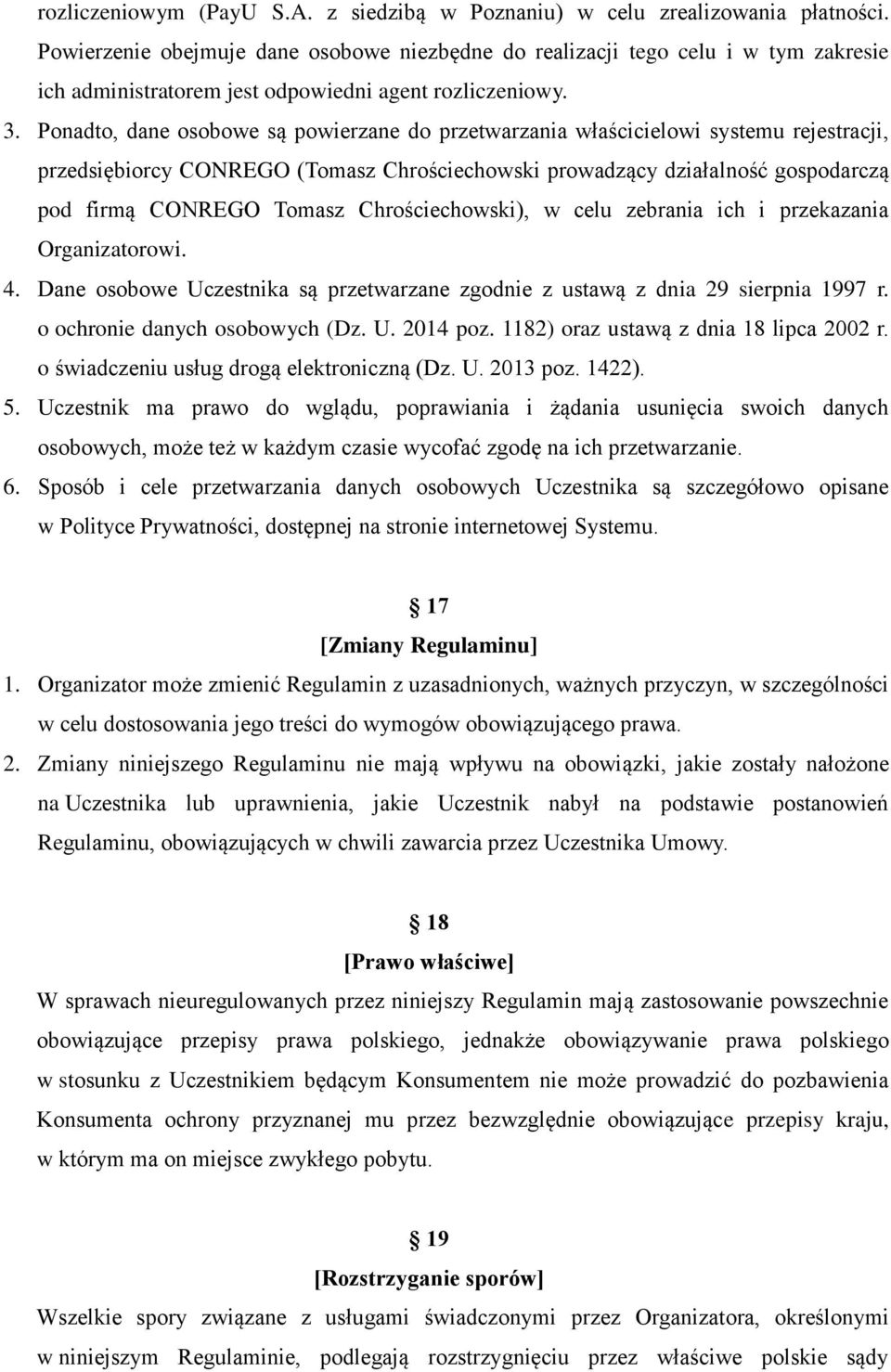 Ponadto, dane osobowe są powierzane do przetwarzania właścicielowi systemu rejestracji, przedsiębiorcy CONREGO (Tomasz Chrościechowski prowadzący działalność gospodarczą pod firmą CONREGO Tomasz