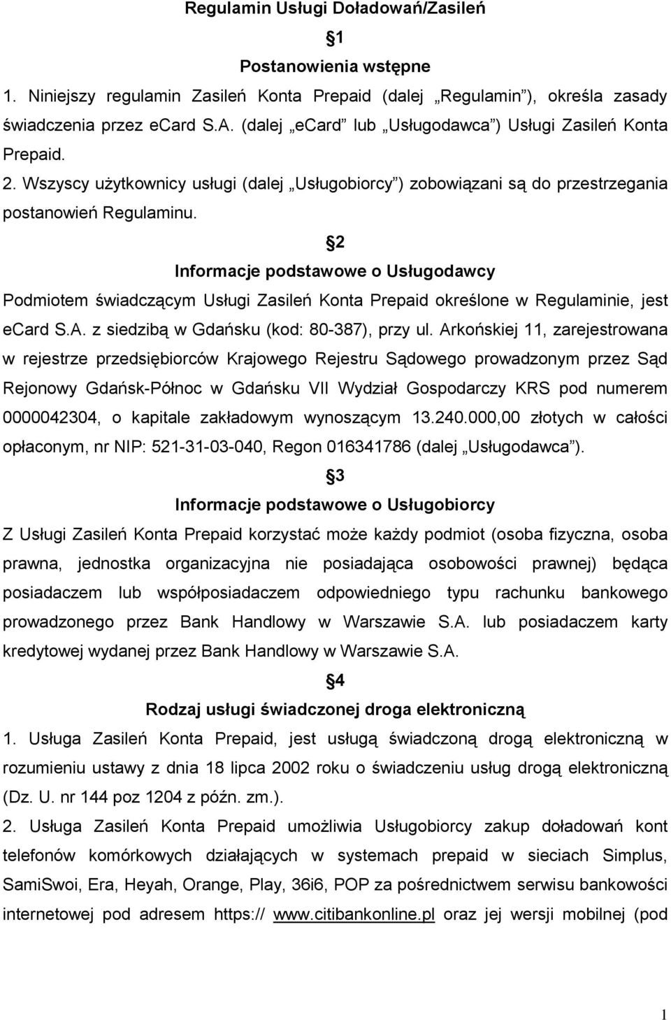 2 Informacje podstawowe o Usługodawcy Podmiotem świadczącym Usługi Zasileń Konta Prepaid określone w Regulaminie, jest ecard S.A. z siedzibą w Gdańsku (kod: 80-387), przy ul.