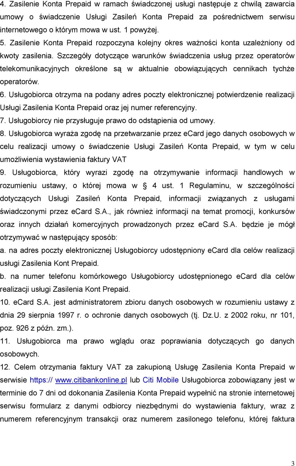 Szczegóły dotyczące warunków świadczenia usług przez operatorów telekomunikacyjnych określone są w aktualnie obowiązujących cennikach tychże operatorów. 6.