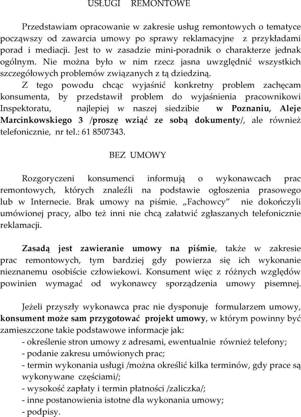 Z tego powodu chcąc wyjaśnić konkretny problem zachęcam konsumenta, by przedstawił problem do wyjaśnienia pracownikowi Inspektoratu, najlepiej w naszej siedzibie w Poznaniu, Aleje Marcinkowskiego 3