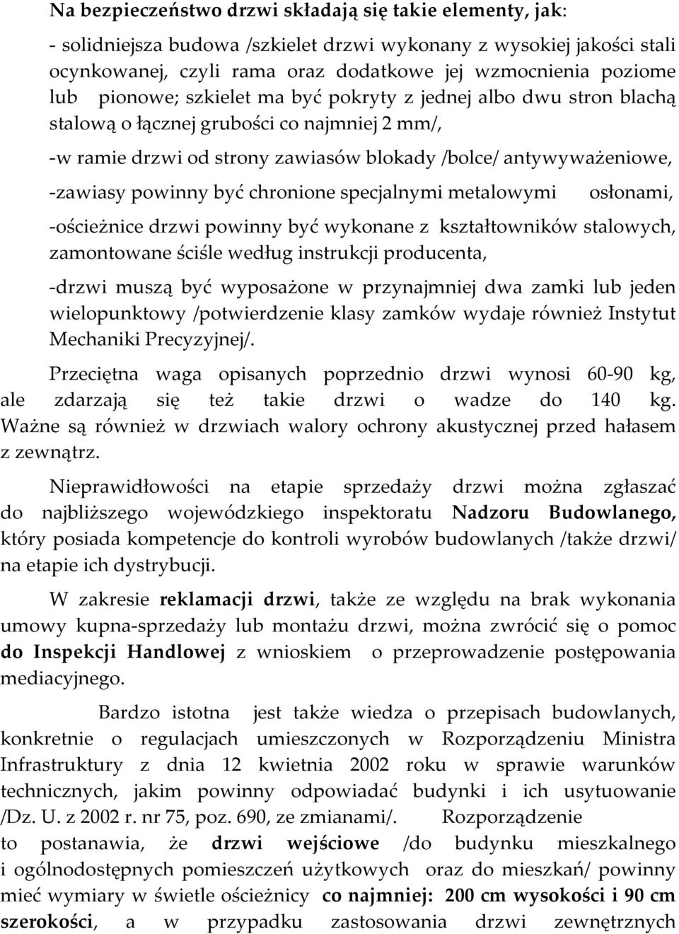 chronione specjalnymi metalowymi osłonami, -ościeżnice drzwi powinny być wykonane z kształtowników stalowych, zamontowane ściśle według instrukcji producenta, -drzwi muszą być wyposażone w