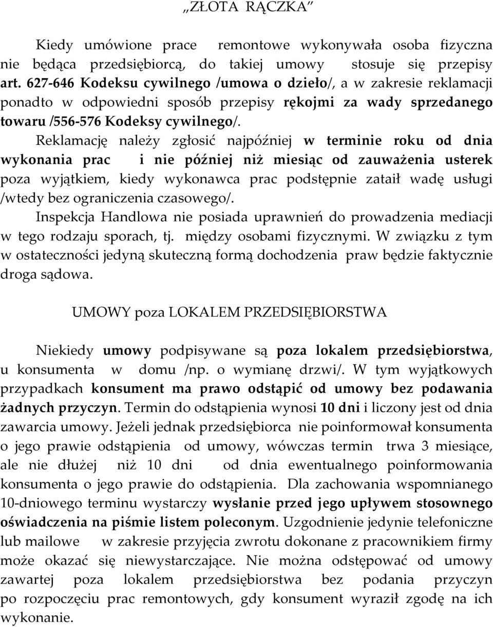 Reklamację należy zgłosić najpóźniej w terminie roku od dnia wykonania prac i nie później niż miesiąc od zauważenia usterek poza wyjątkiem, kiedy wykonawca prac podstępnie zataił wadę usługi /wtedy