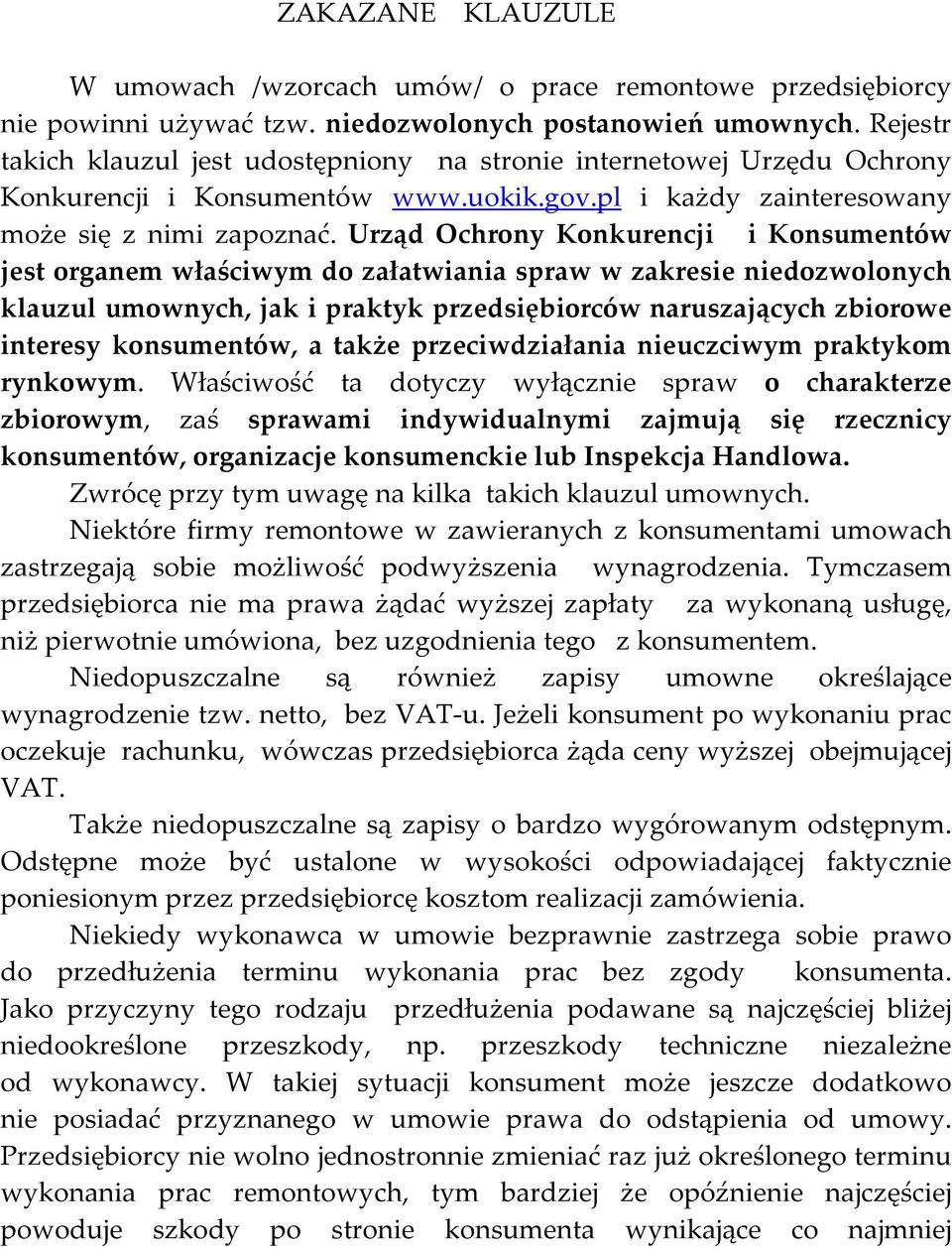 Urząd Ochrony Konkurencji i Konsumentów jest organem właściwym do załatwiania spraw w zakresie niedozwolonych klauzul umownych, jak i praktyk przedsiębiorców naruszających zbiorowe interesy