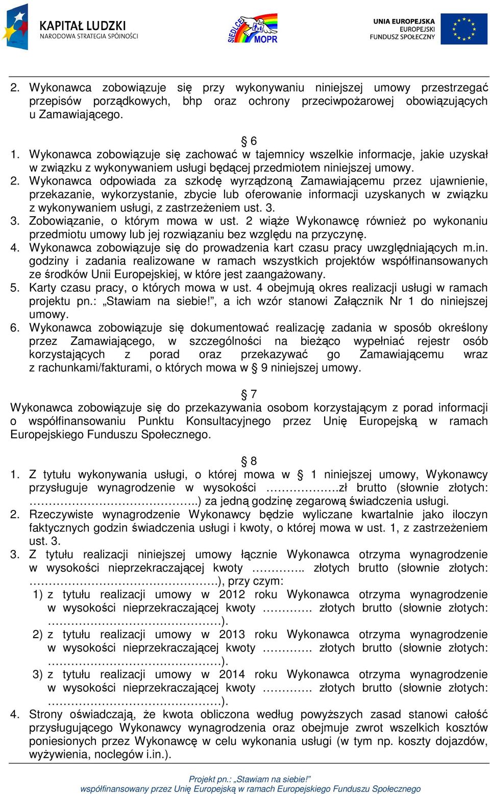 Wykonawca odpowiada za szkodę wyrządzoną Zamawiającemu przez ujawnienie, przekazanie, wykorzystanie, zbycie lub oferowanie informacji uzyskanych w związku z wykonywaniem usługi, z zastrzeżeniem ust.