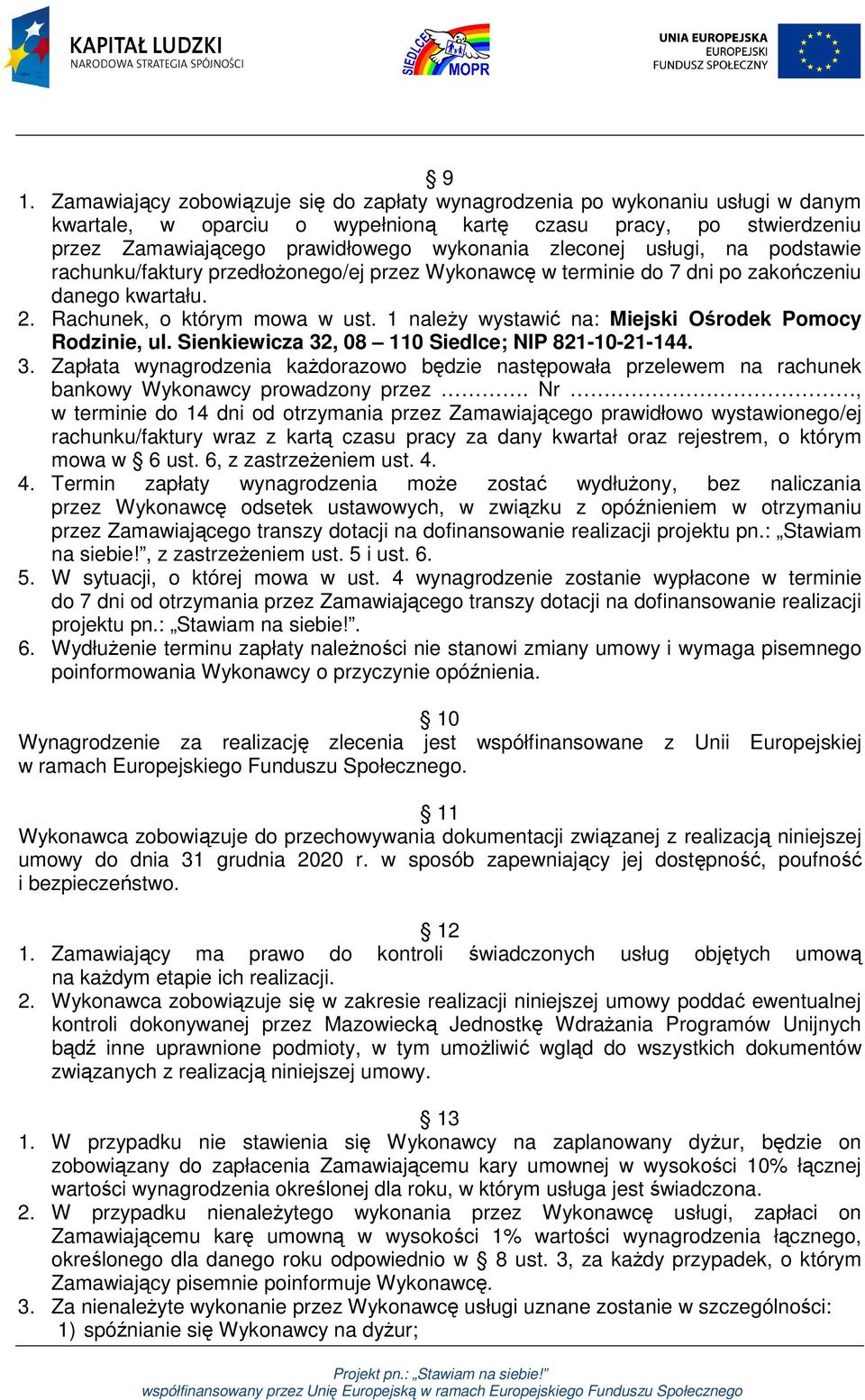 1 należy wystawić na: Miejski Ośrodek Pomocy Rodzinie, ul. Sienkiewicza 32, 08 110 Siedlce; NIP 821-10-21-144. 3. Zapłata wynagrodzenia każdorazowo będzie następowała przelewem na rachunek bankowy Wykonawcy prowadzony przez.