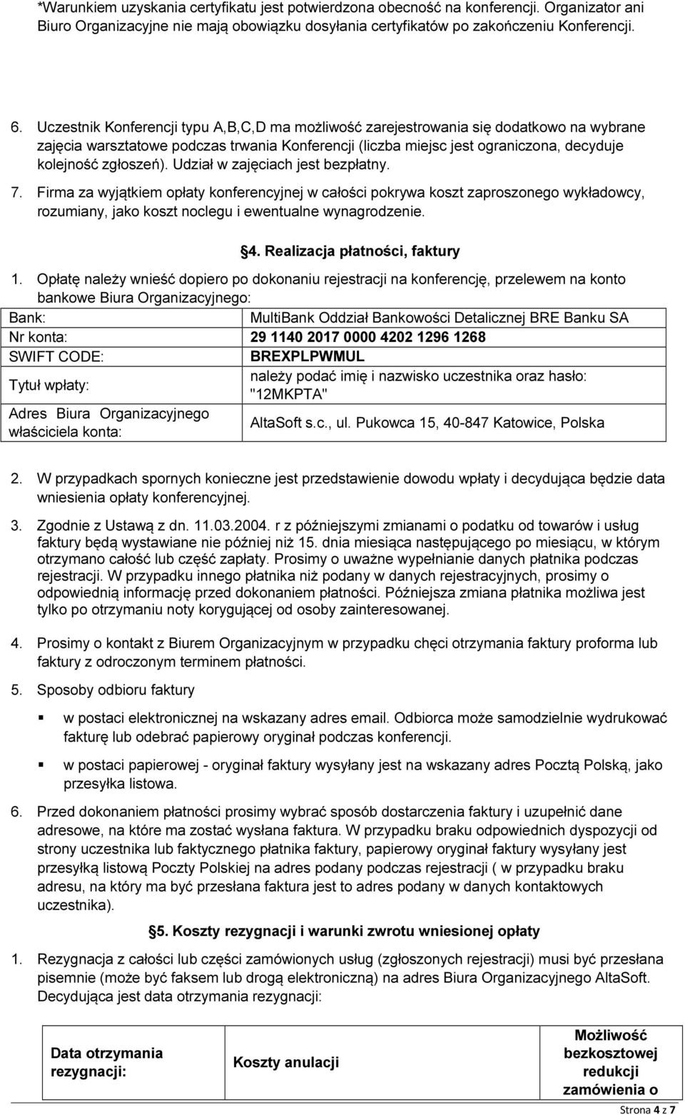 Udział w zajęciach jest bezpłatny. 7. Firma za wyjątkiem opłaty konferencyjnej w całości pokrywa koszt zaproszonego wykładowcy, rozumiany, jako koszt noclegu i ewentualne wynagrodzenie. 4.