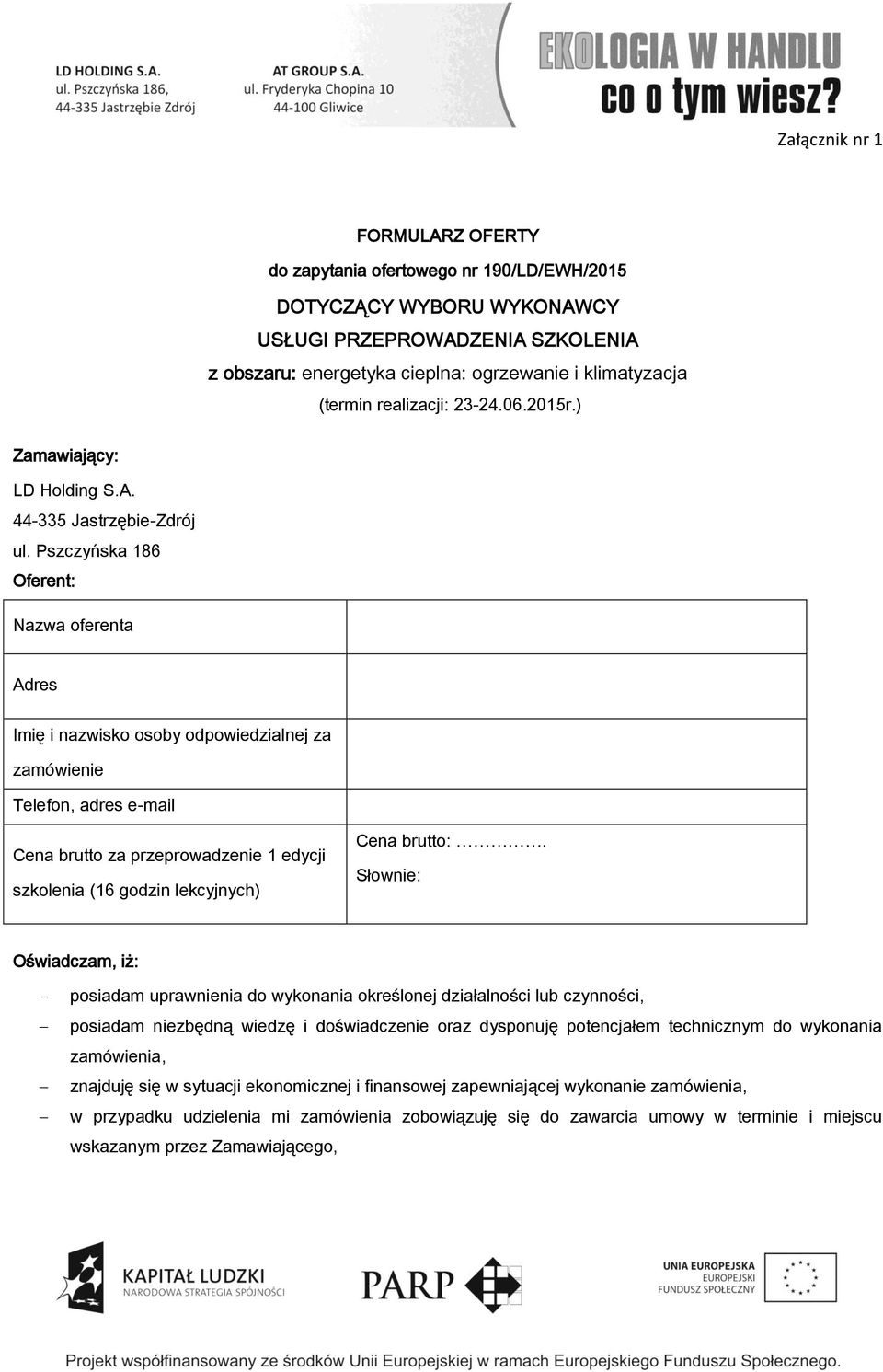 Pszczyńska 186 Oferent: Nazwa oferenta Adres Imię i nazwisko osoby odpowiedzialnej za zamówienie Telefon, adres e-mail Cena brutto za przeprowadzenie 1 edycji szkolenia (16 godzin lekcyjnych) Cena