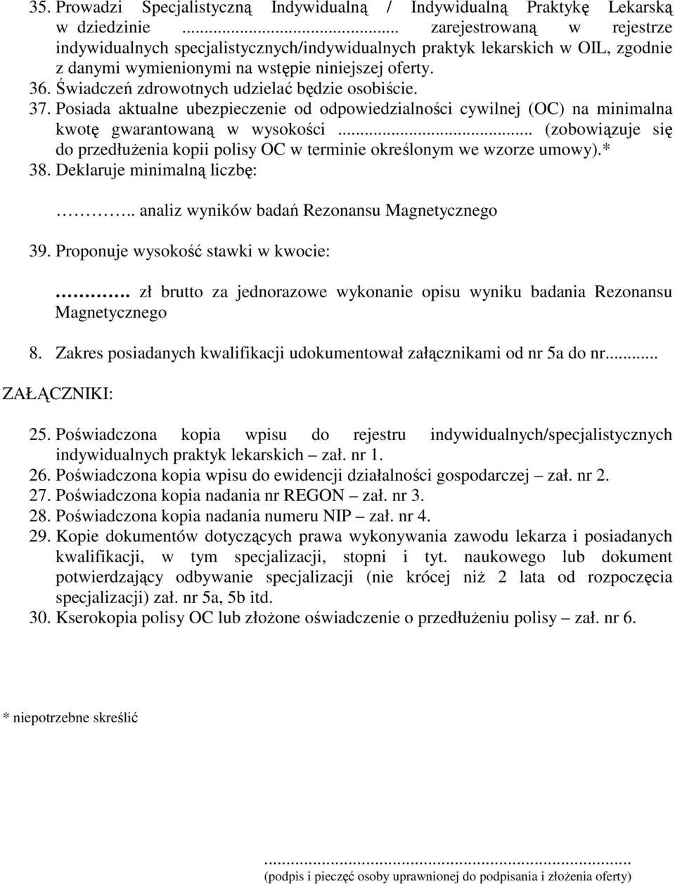 Świadczeń zdrowotnych udzielać będzie osobiście. 37. Posiada aktualne ubezpieczenie od odpowiedzialności cywilnej (OC) na minimalna kwotę gwarantowaną w wysokości.