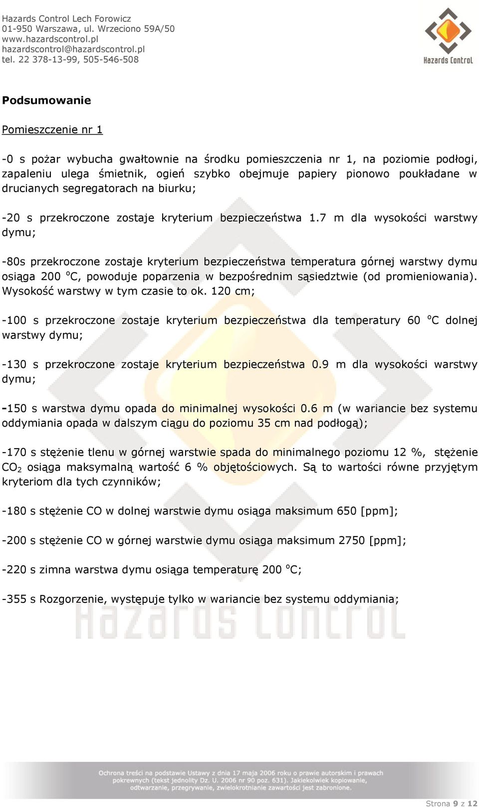 7 m dla wysokości warstwy dymu; -80s przekroczone zostaje kryterium bezpieczeństwa temperatura górnej warstwy dymu osiąga 200 o C, powoduje poparzenia w bezpośrednim sąsiedztwie (od promieniowania).