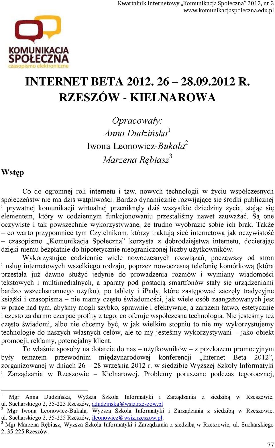 Bardzo dynamicznie rozwijające się środki publicznej i prywatnej komunikacji wirtualnej przeniknęły dziś wszystkie dziedziny życia, stając się elementem, który w codziennym funkcjonowaniu