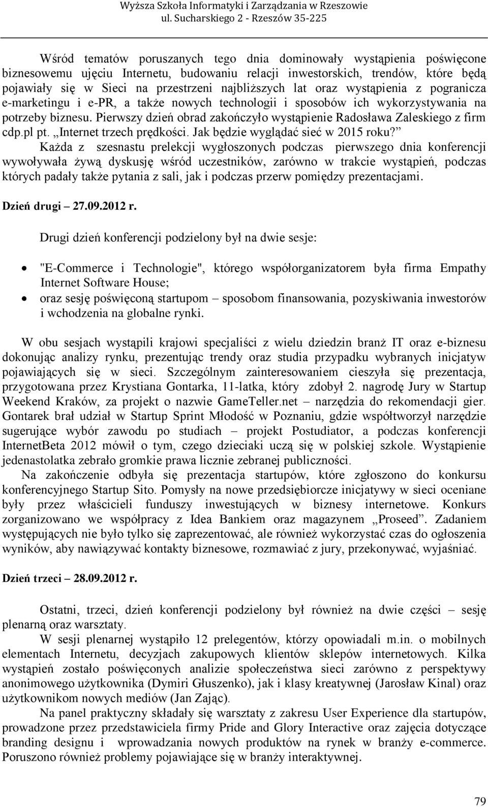 w Sieci na przestrzeni najbliższych lat oraz wystąpienia z pogranicza e-marketingu i e-pr, a także nowych technologii i sposobów ich wykorzystywania na potrzeby biznesu.