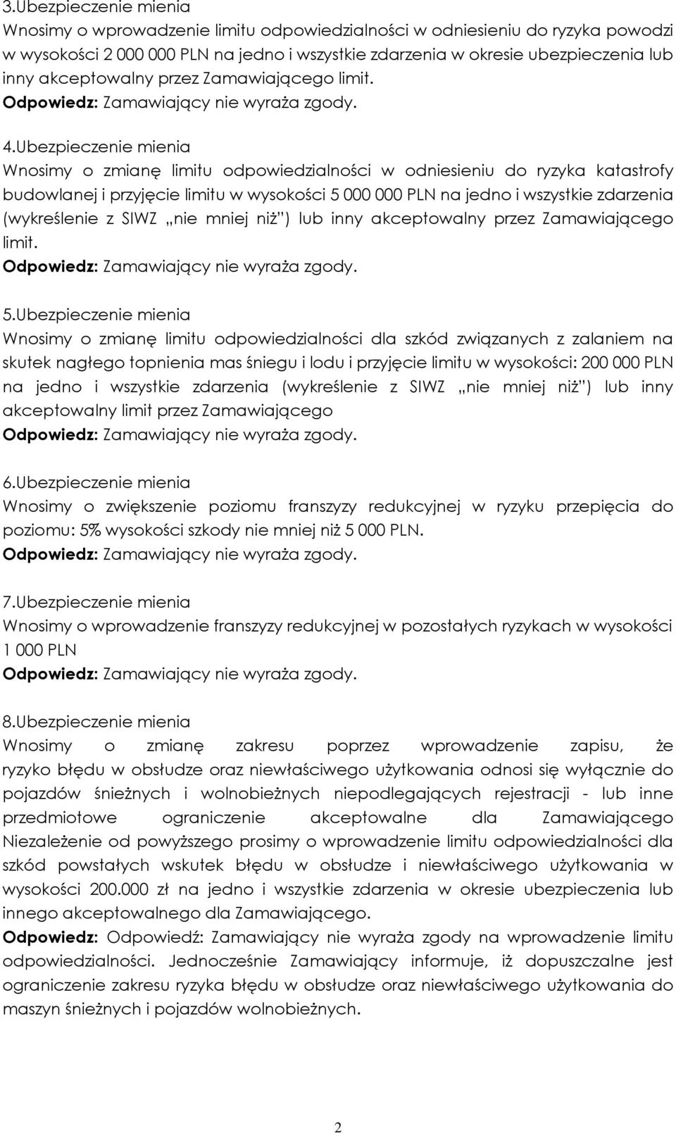 Ubezpieczenie mienia Wnosimy o zmianę limitu odpowiedzialności w odniesieniu do ryzyka katastrofy budowlanej i przyjęcie limitu w wysokości 5 000 000 PLN na jedno i wszystkie zdarzenia (wykreślenie z