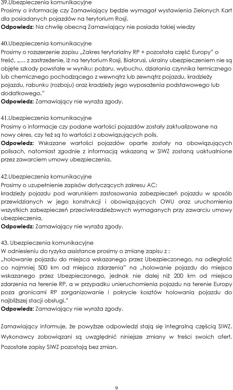 Ubezpieczenia komunikacyjne Prosimy o rozszerzenie zapisu Zakres terytorialny RP + pozostała część Europy o treść, z zastrzeżenie, iż na terytorium Rosji, Białorusi, ukrainy ubezpieczeniem nie są