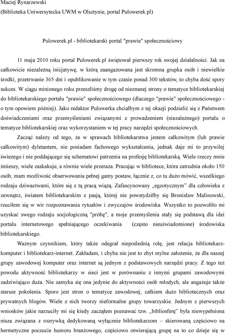 Jak na całkowicie niezależną inicjatywę, w którą zaangażowana jest skromna grupka osób i niewielkie środki, przetrwanie 365 dni i opublikowanie w tym czasie ponad 300 tekstów, to chyba dość spory