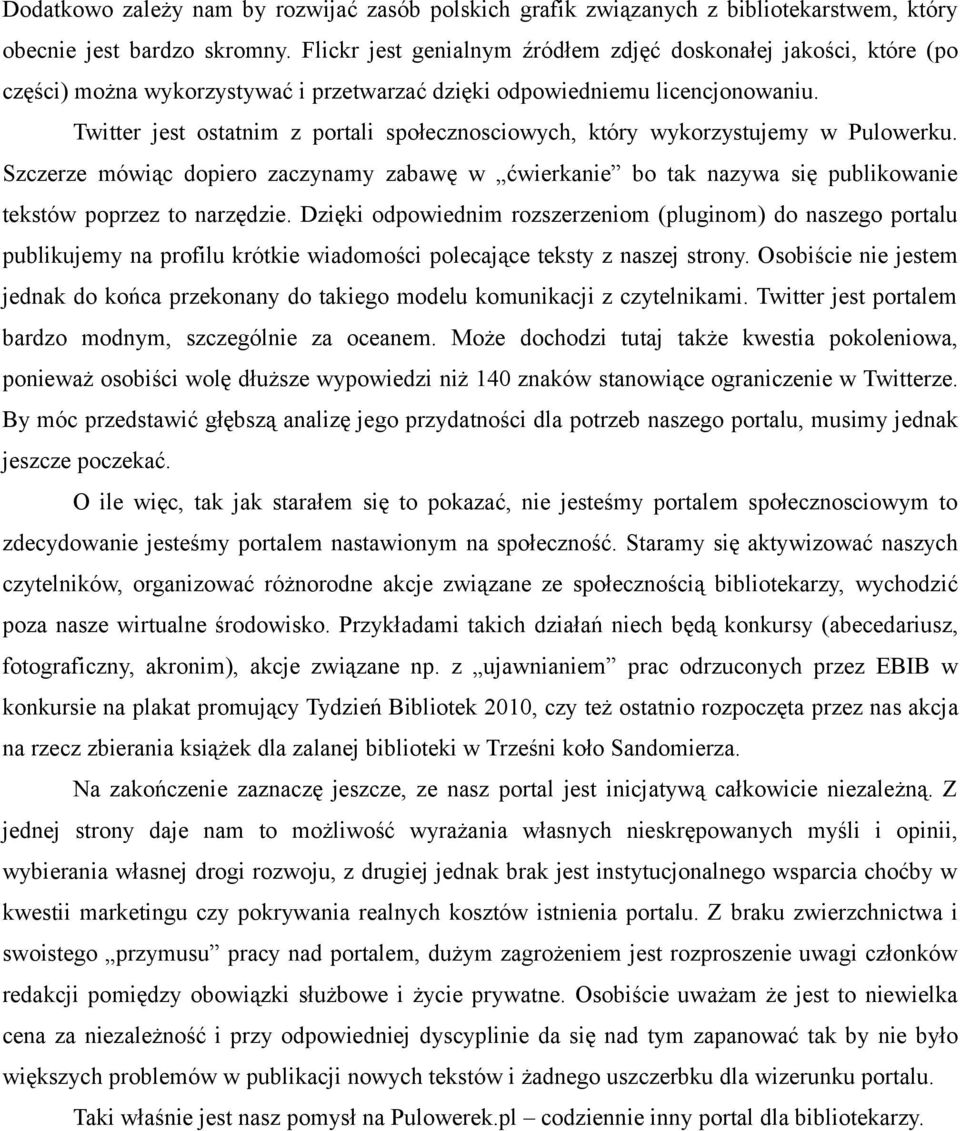 Twitter jest ostatnim z portali społecznosciowych, który wykorzystujemy w Pulowerku. Szczerze mówiąc dopiero zaczynamy zabawę w ćwierkanie bo tak nazywa się publikowanie tekstów poprzez to narzędzie.