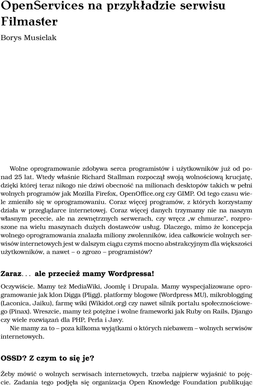 OpenOffice.org czy GIMP. Od tego czasu wiele zmieniło się w oprogramowaniu. Coraz więcej programów, z których korzystamy działa w przeglądarce internetowej.