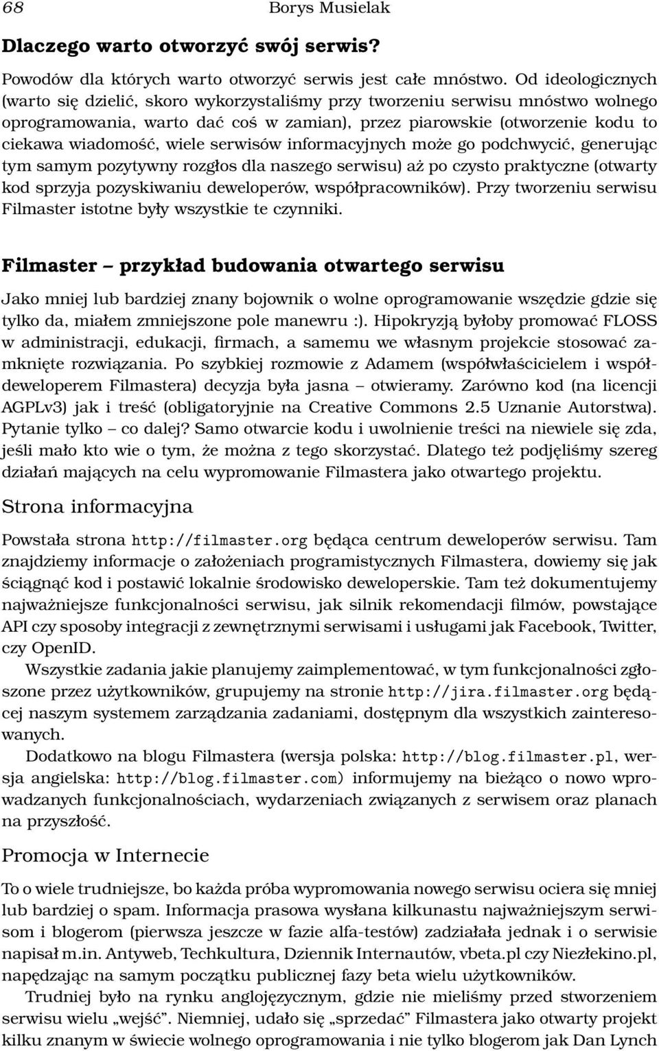 wiele serwisów informacyjnych może go podchwycić, generując tym samym pozytywny rozgłos dla naszego serwisu) aż po czysto praktyczne (otwarty kod sprzyja pozyskiwaniu deweloperów, współpracowników).