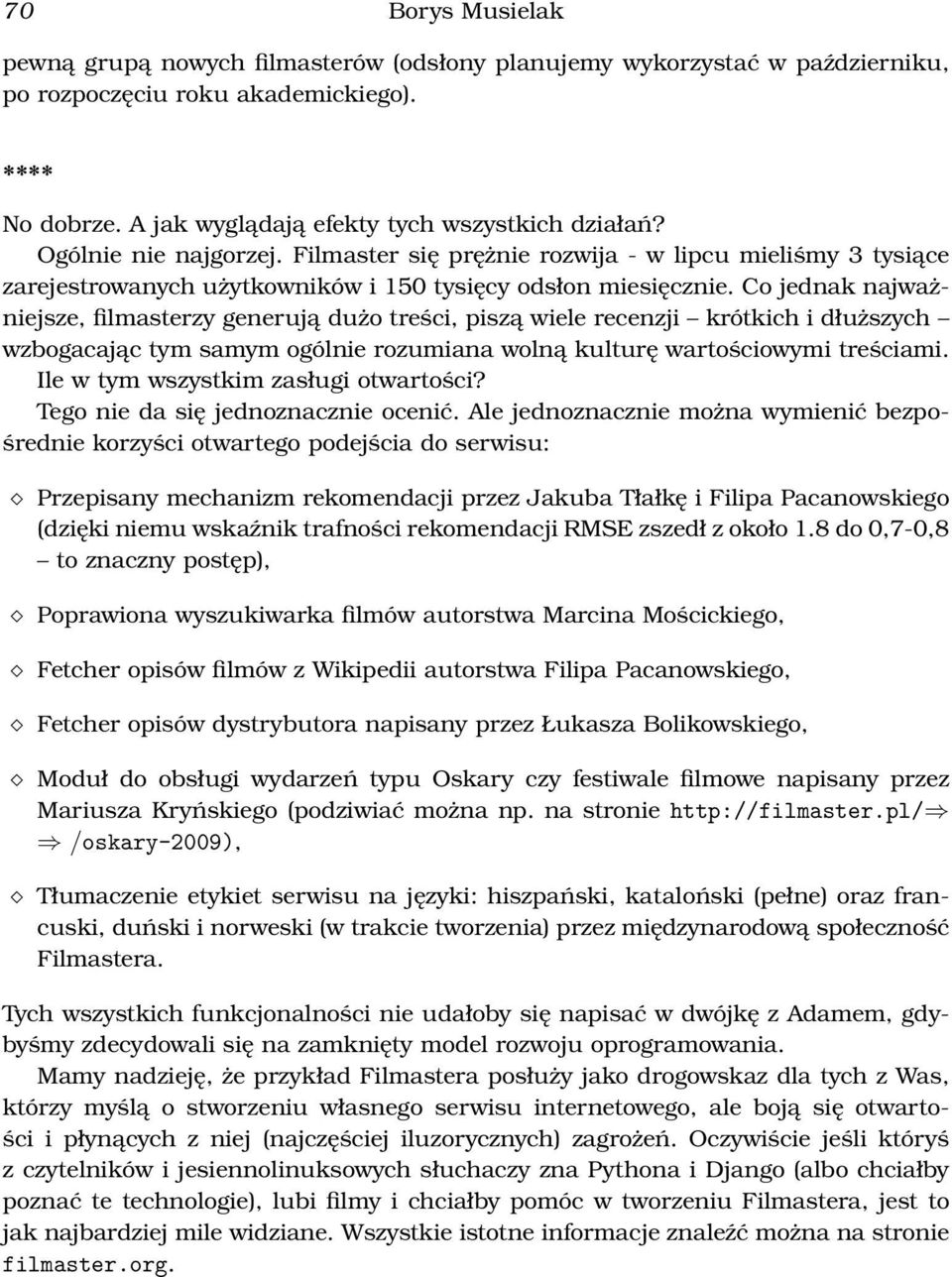 Co jednak najważniejsze, filmasterzy generują dużo treści, piszą wiele recenzji krótkich i dłuższych wzbogacając tym samym ogólnie rozumiana wolną kulturę wartościowymi treściami.