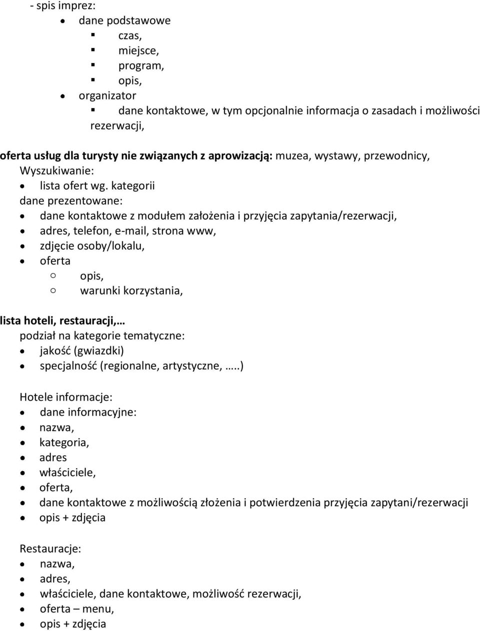 kategorii dane prezentowane: dane kontaktowe z modułem założenia i przyjęcia zapytania/rezerwacji, adres, telefon, e-mail, strona www, zdjęcie osoby/lokalu, oferta o opis, o warunki korzystania,