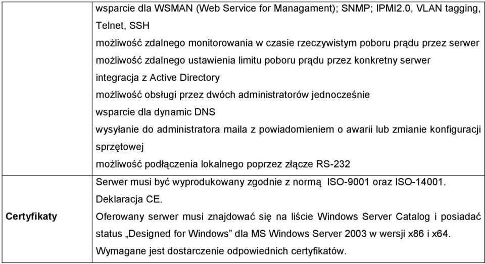 Active Directory możliwość obsługi przez dwóch administratorów jednocześnie wsparcie dla dynamic DNS wysyłanie do administratora maila z powiadomieniem o awarii lub zmianie konfiguracji sprzętowej