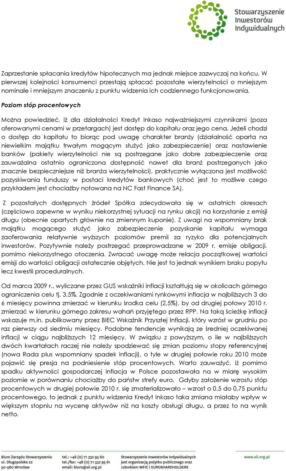 Poziom stóp procentowych MoŜna powiedzieć, iŝ dla działalności Kredyt Inkaso najwaŝniejszymi czynnikami (poza oferowanymi cenami w przetargach) jest dostęp do kapitału oraz jego cena.