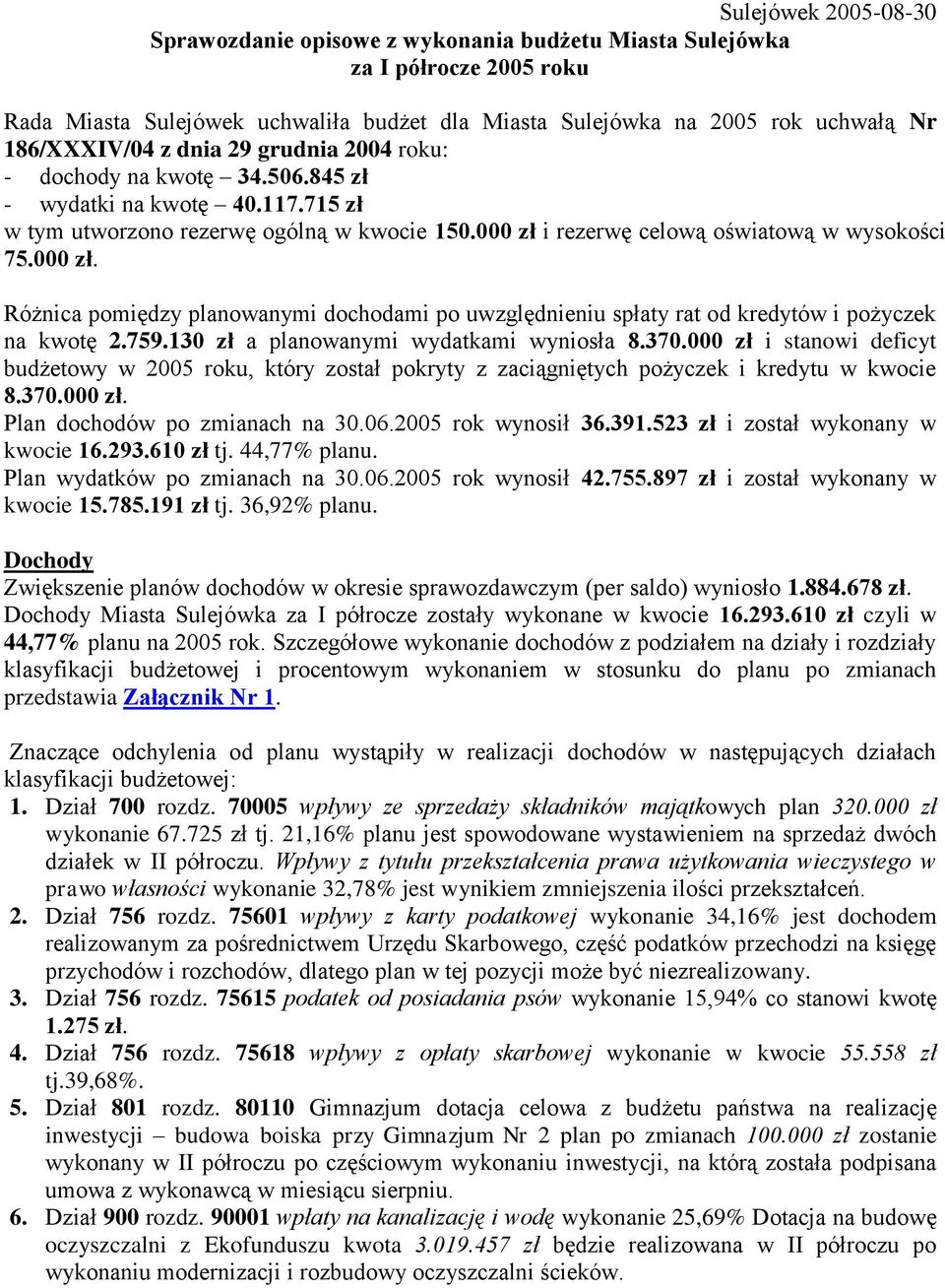 i rezerwę celową oświatową w wysokości 75.000 zł. Różnica pomiędzy planowanymi dochodami po uwzględnieniu spłaty rat od kredytów i pożyczek na kwotę 2.759.130 zł a planowanymi wydatkami wyniosła 8.