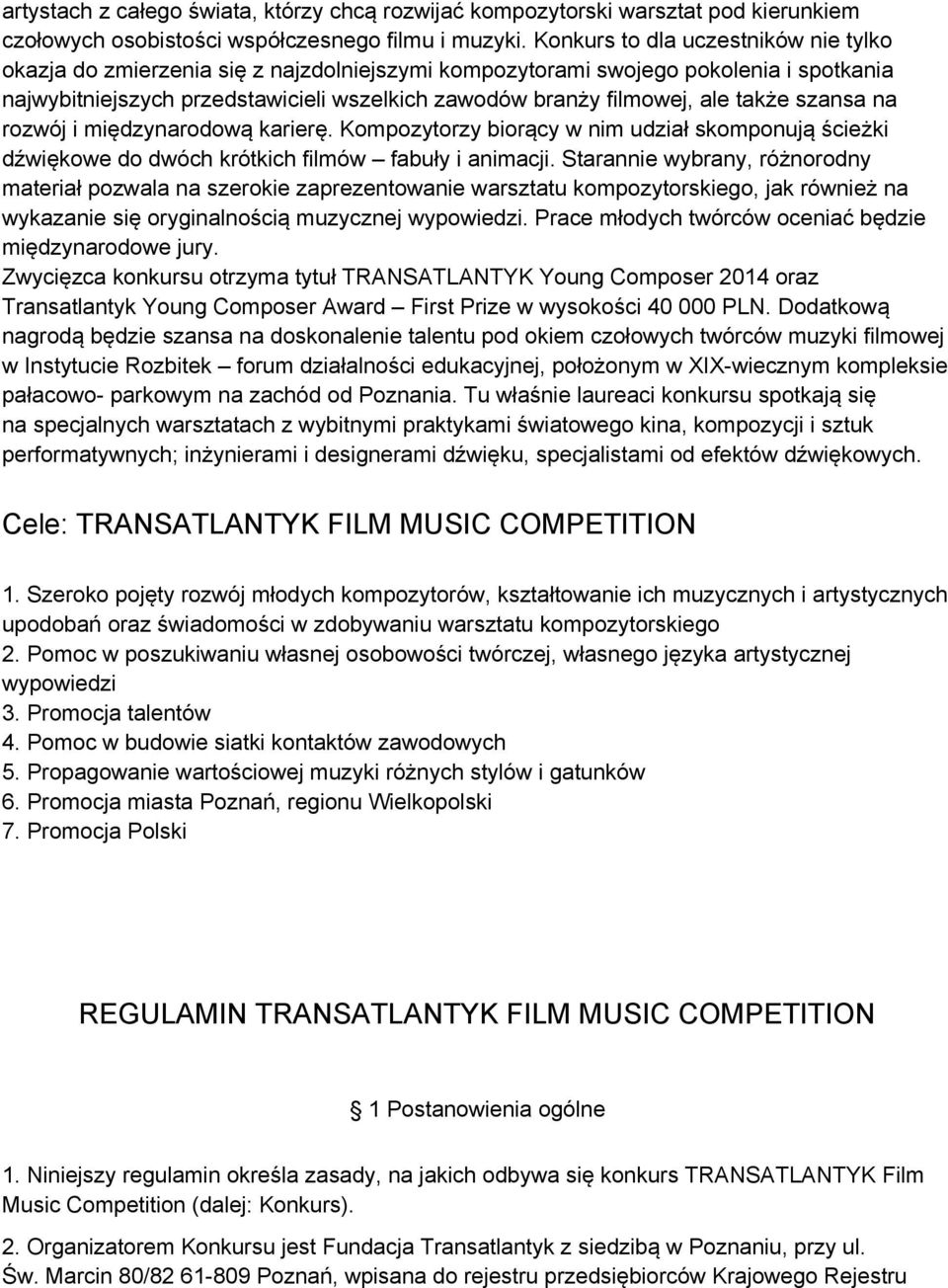 także szansa na rozwój i międzynarodową karierę. Kompozytorzy biorący w nim udział skomponują ścieżki dźwiękowe do dwóch krótkich filmów fabuły i animacji.