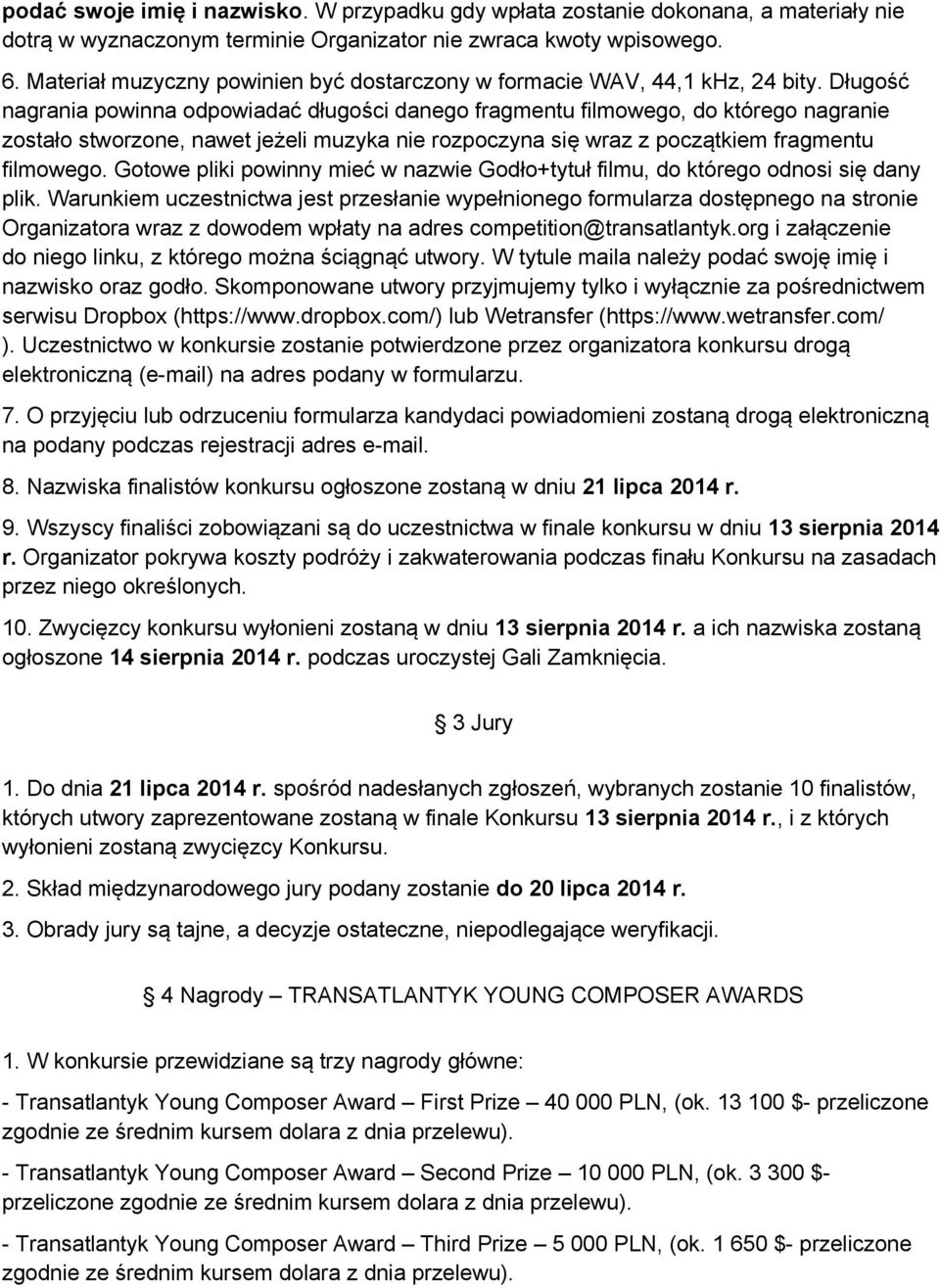 Długość nagrania powinna odpowiadać długości danego fragmentu filmowego, do którego nagranie zostało stworzone, nawet jeżeli muzyka nie rozpoczyna się wraz z początkiem fragmentu filmowego.