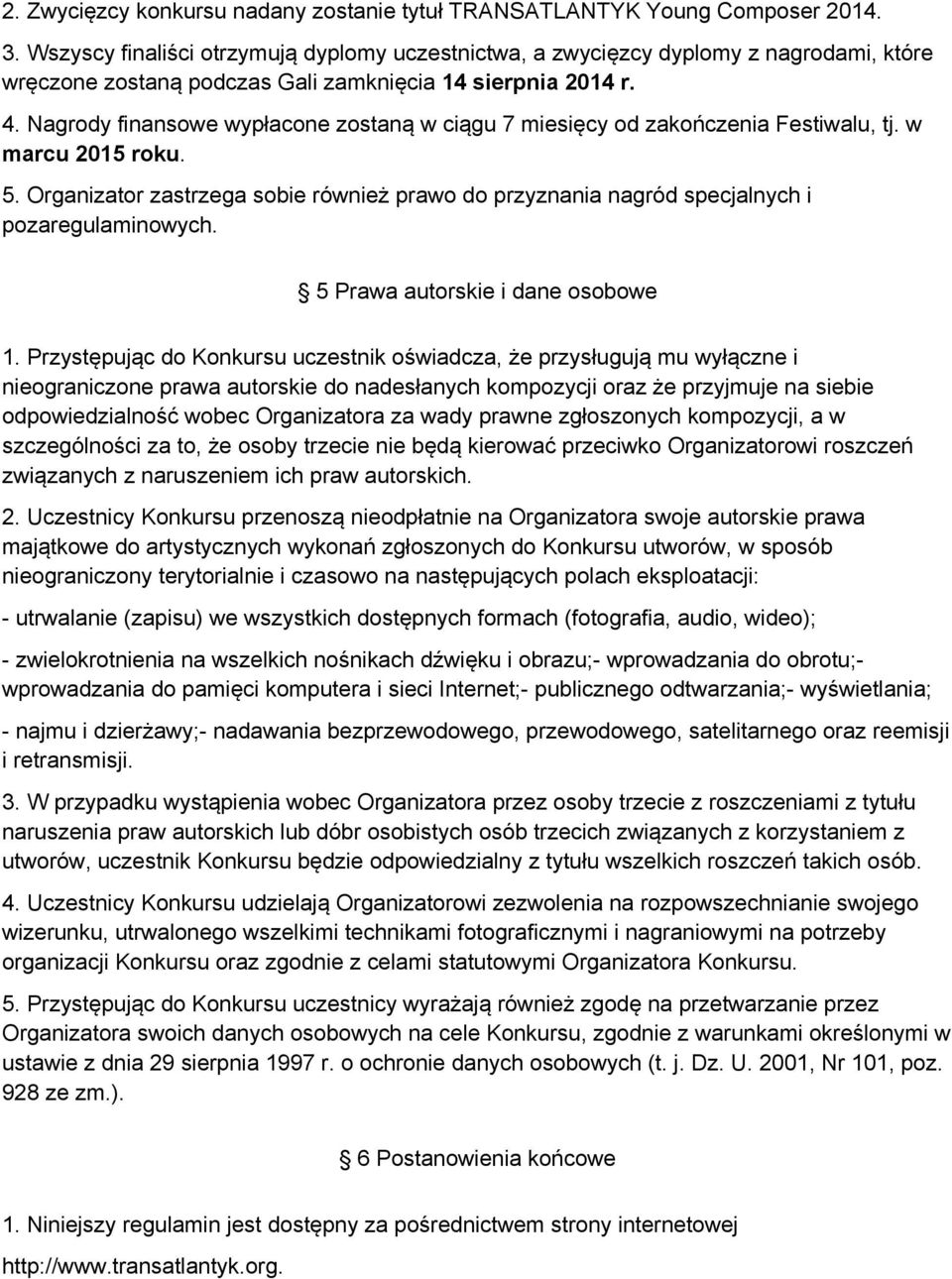 Nagrody finansowe wypłacone zostaną w ciągu 7 miesięcy od zakończenia Festiwalu, tj. w marcu 2015 roku. 5.