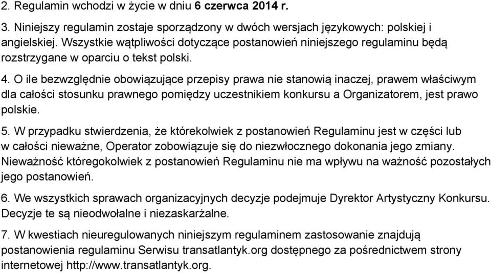 O ile bezwzględnie obowiązujące przepisy prawa nie stanowią inaczej, prawem właściwym dla całości stosunku prawnego pomiędzy uczestnikiem konkursu a Organizatorem, jest prawo polskie. 5.