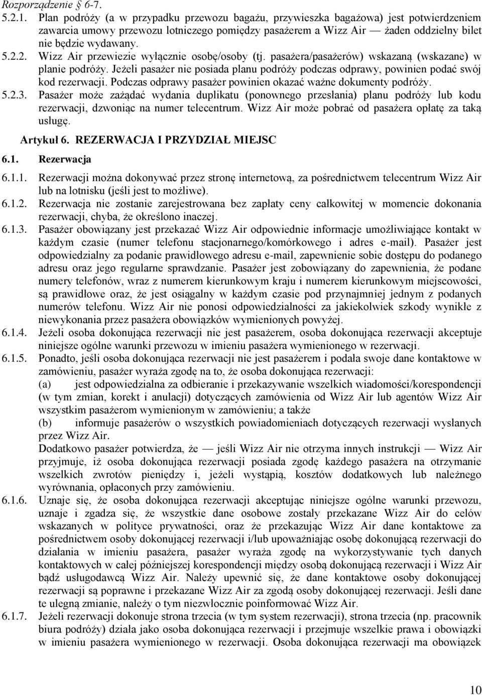 2. Wizz Air przewiezie wyłącznie osobę/osoby (tj. pasażera/pasażerów) wskazaną (wskazane) w planie podróży.