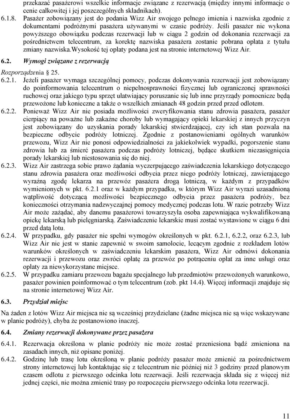 Jeśli pasażer nie wykona powyższego obowiązku podczas rezerwacji lub w ciągu 2 godzin od dokonania rezerwacji za pośrednictwem telecentrum, za korektę nazwiska pasażera zostanie pobrana opłata z