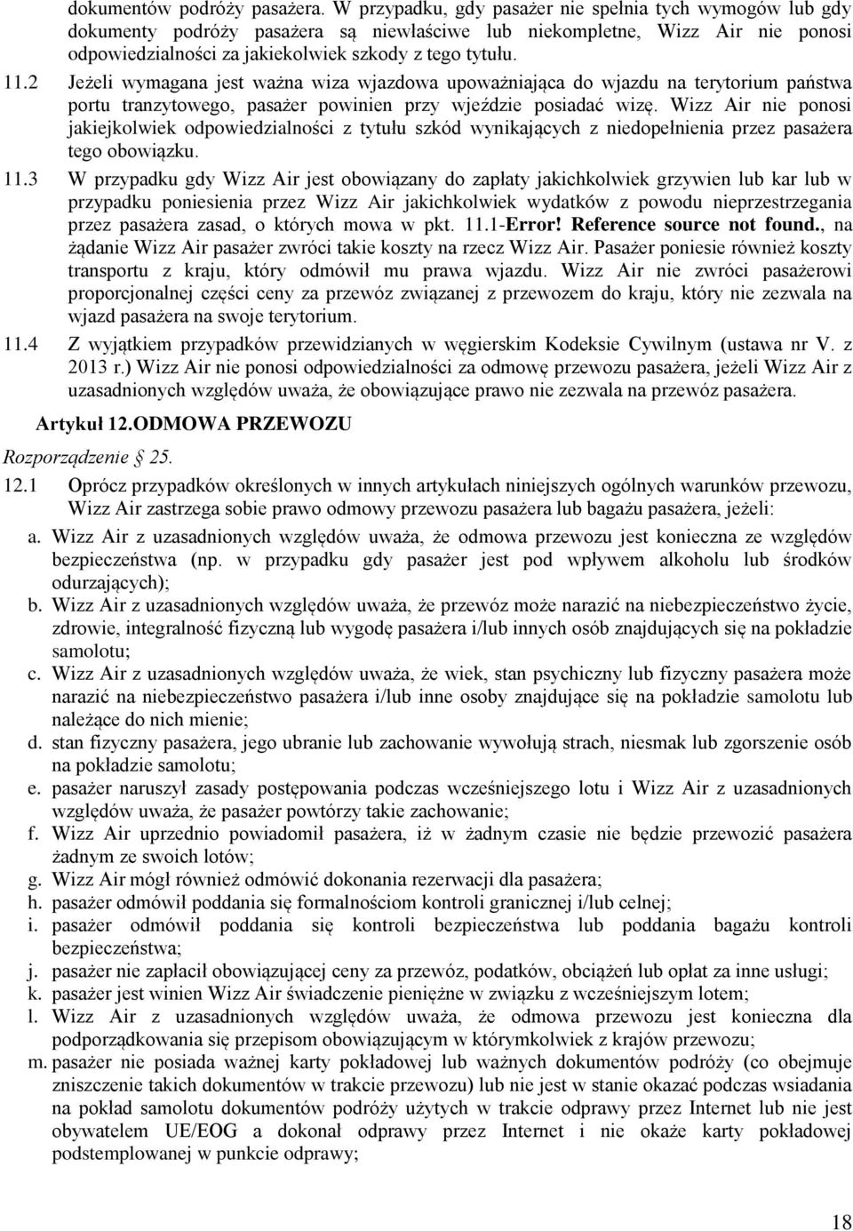 2 Jeżeli wymagana jest ważna wiza wjazdowa upoważniająca do wjazdu na terytorium państwa portu tranzytowego, pasażer powinien przy wjeździe posiadać wizę.