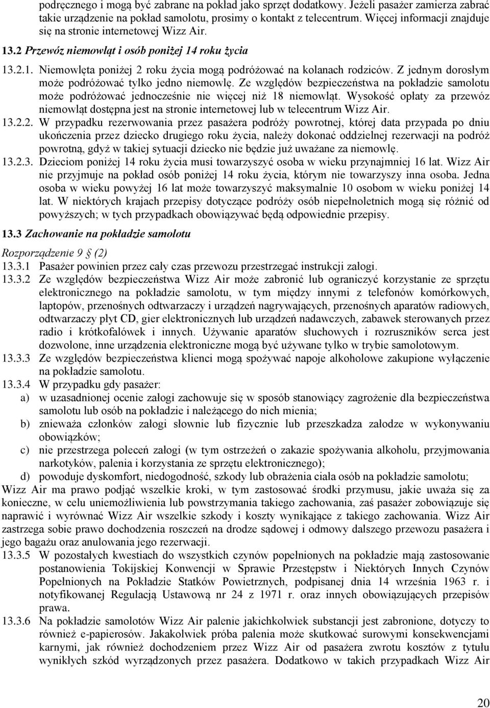 Z jednym dorosłym może podróżować tylko jedno niemowlę. Ze względów bezpieczeństwa na pokładzie samolotu może podróżować jednocześnie nie więcej niż 18 niemowląt.