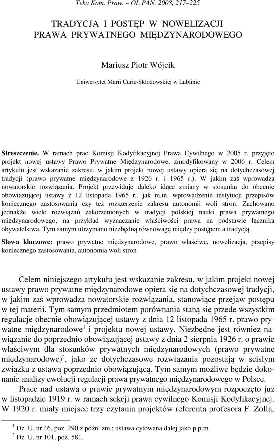 Celem artykułu jest wskazanie zakresu, w jakim projekt nowej ustawy opiera się na dotychczasowej tradycji (prawo prywatne międzynarodowe z 1926 r. i 1965 r.).