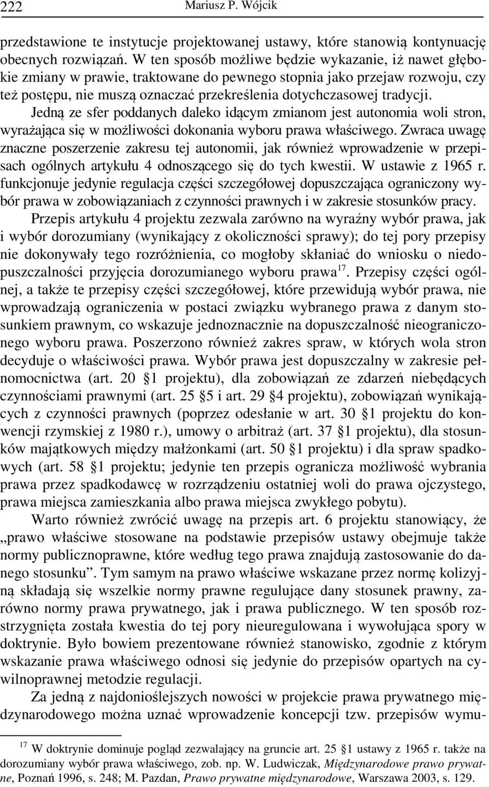 Jedną ze sfer poddanych daleko idącym zmianom jest autonomia woli stron, wyrażająca się w możliwości dokonania wyboru prawa właściwego.