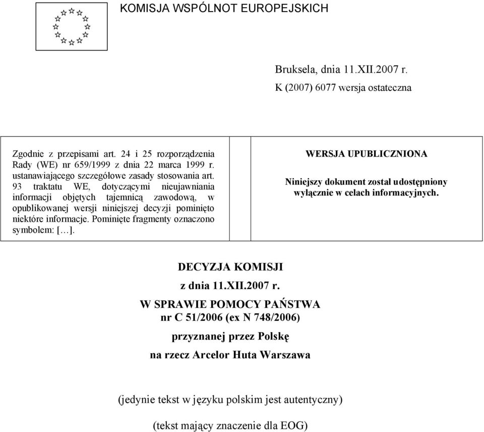 93 traktatu WE, dotyczącymi nieujawniania informacji objętych tajemnicą zawodową, w opublikowanej wersji niniejszej decyzji pominięto niektóre informacje.