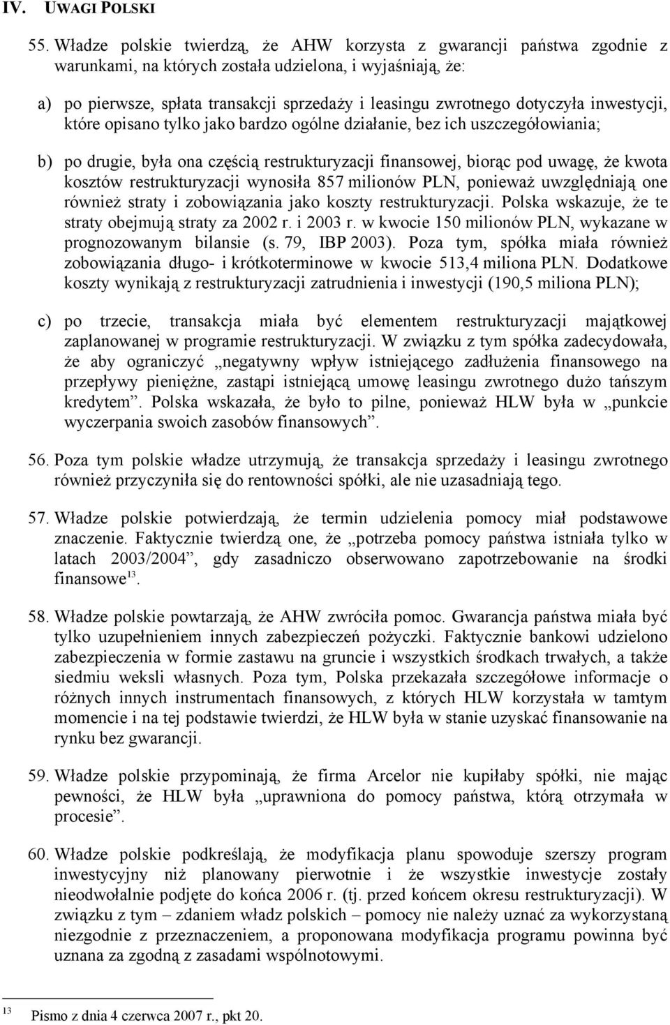 dotyczyła inwestycji, które opisano tylko jako bardzo ogólne działanie, bez ich uszczegółowiania; b) po drugie, była ona częścią restrukturyzacji finansowej, biorąc pod uwagę, że kwota kosztów