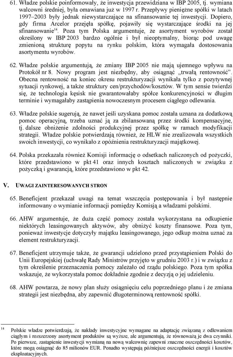 Dopiero, gdy firma Arcelor przejęła spółkę, pojawiły się wystarczające środki na jej sfinansowanie 14.