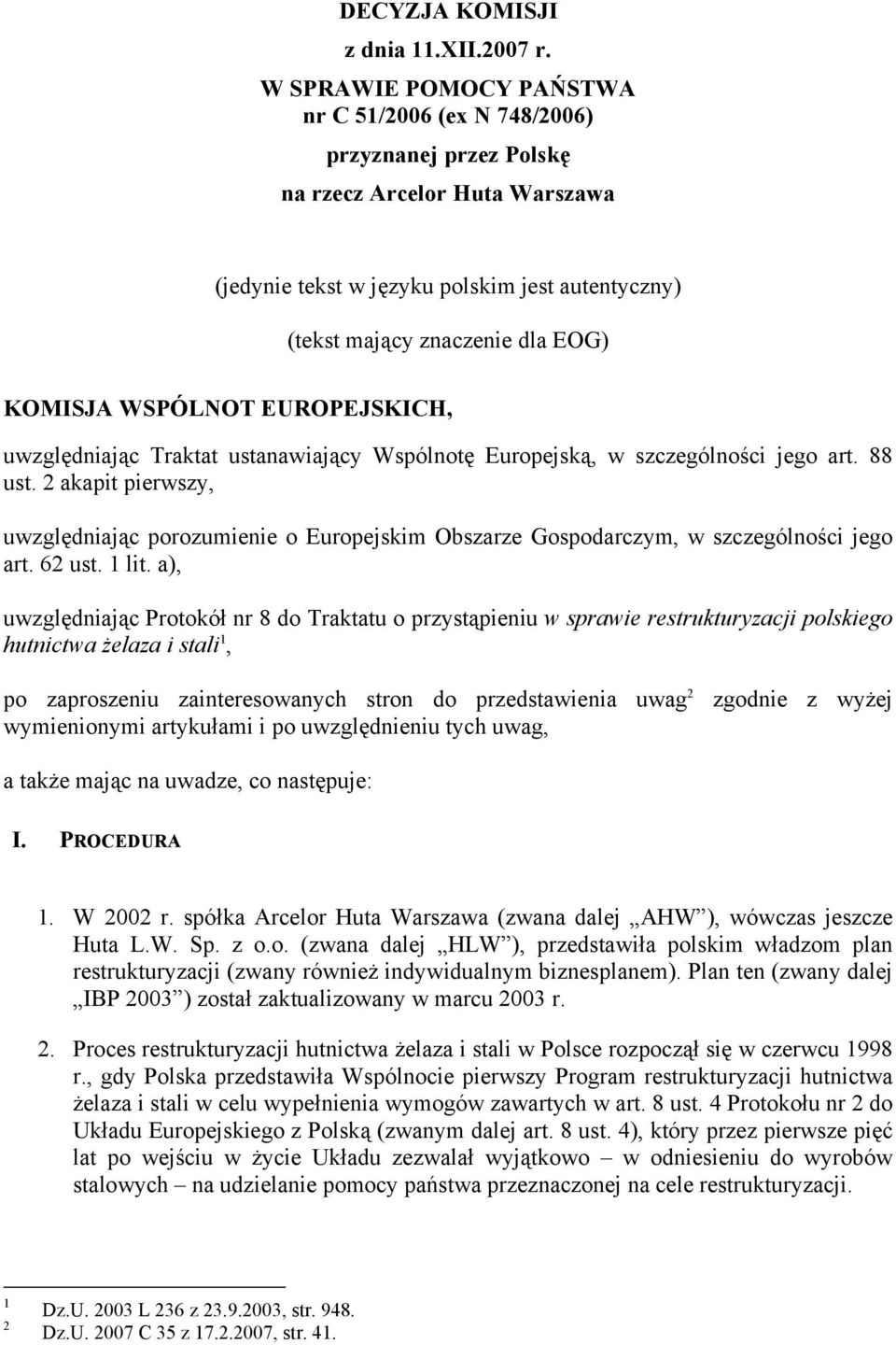 WSPÓLNOT EUROPEJSKICH, uwzględniając Traktat ustanawiający Wspólnotę Europejską, w szczególności jego art. 88 ust.