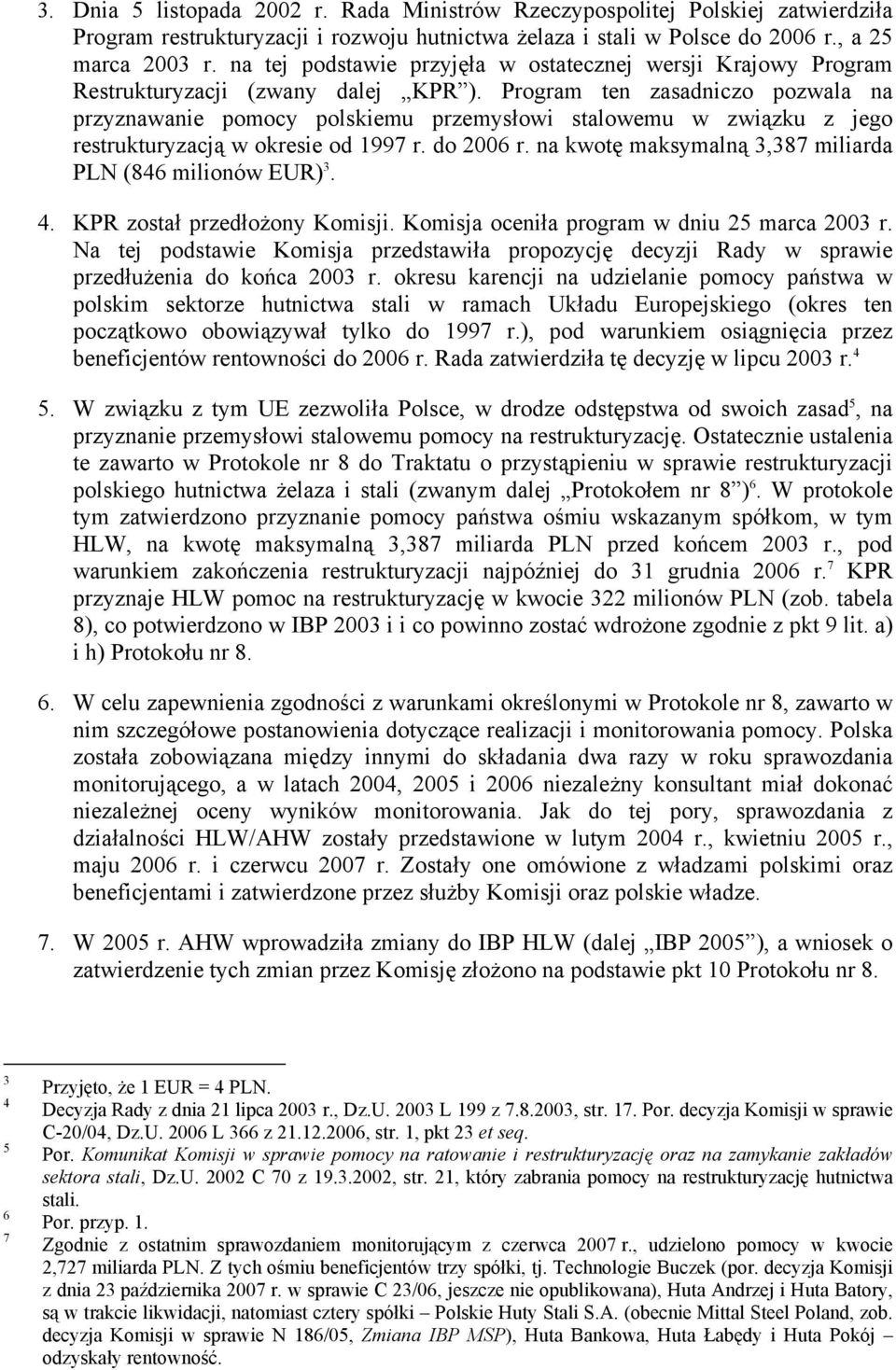 Program ten zasadniczo pozwala na przyznawanie pomocy polskiemu przemysłowi stalowemu w związku z jego restrukturyzacją w okresie od 1997 r. do 2006 r.