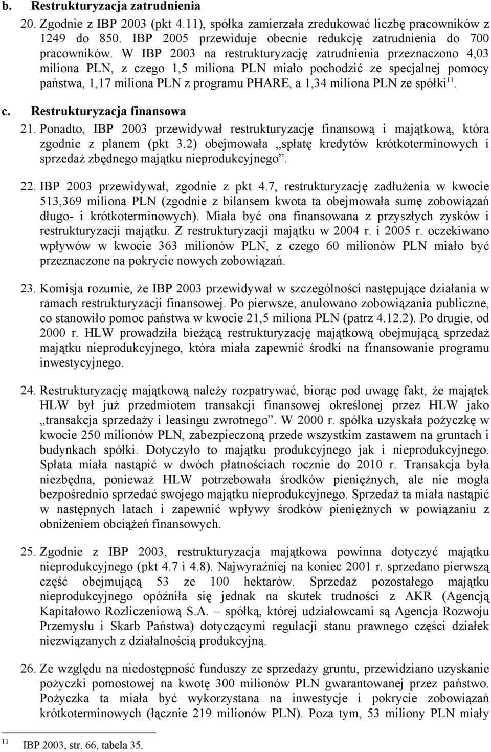 ze spółki 11. c. Restrukturyzacja finansowa 21. Ponadto, IBP 2003 przewidywał restrukturyzację finansową i majątkową, która zgodnie z planem (pkt 3.