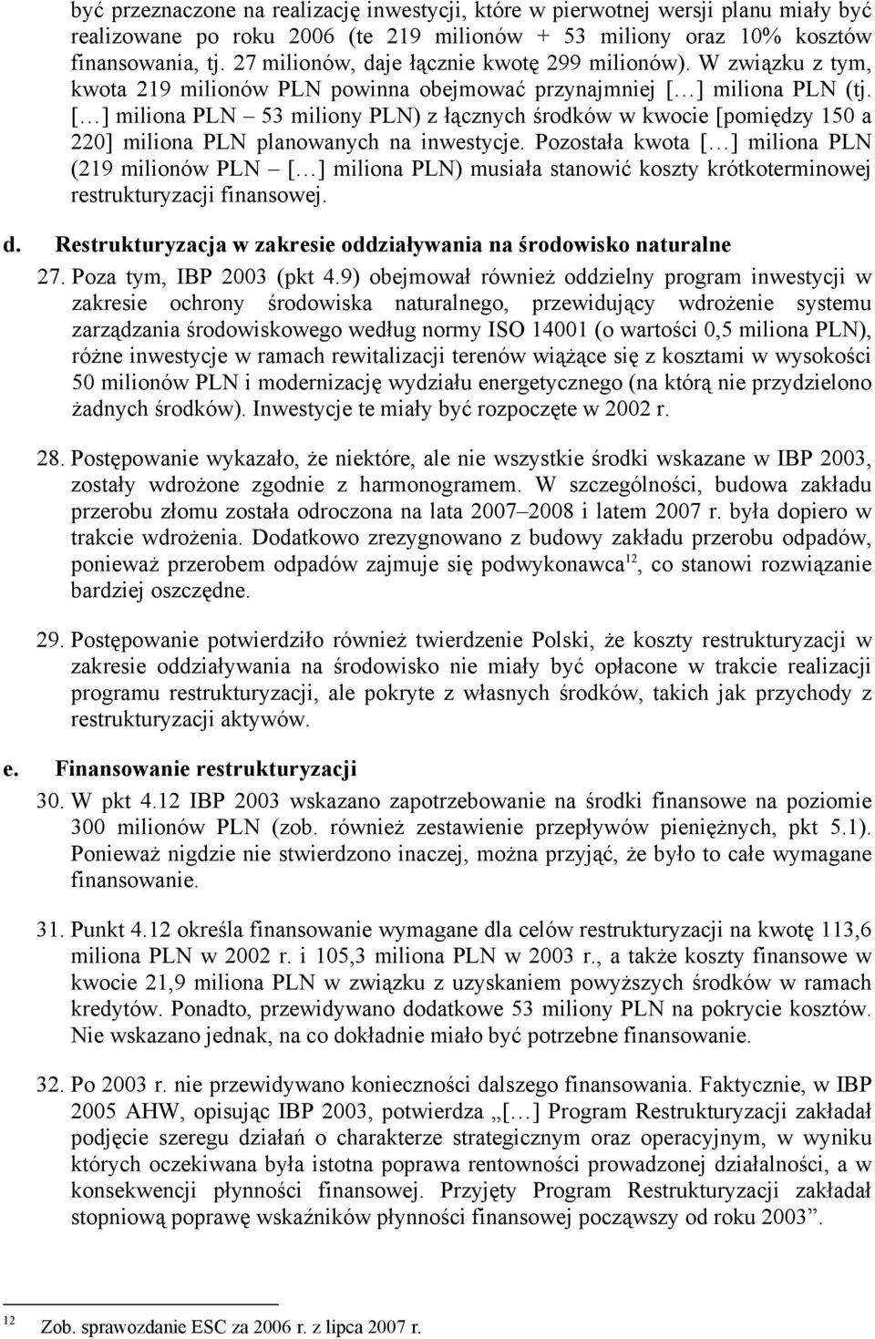 [ ] miliona PLN 53 miliony PLN) z łącznych środków w kwocie [pomiędzy 150 a 220] miliona PLN planowanych na inwestycje.