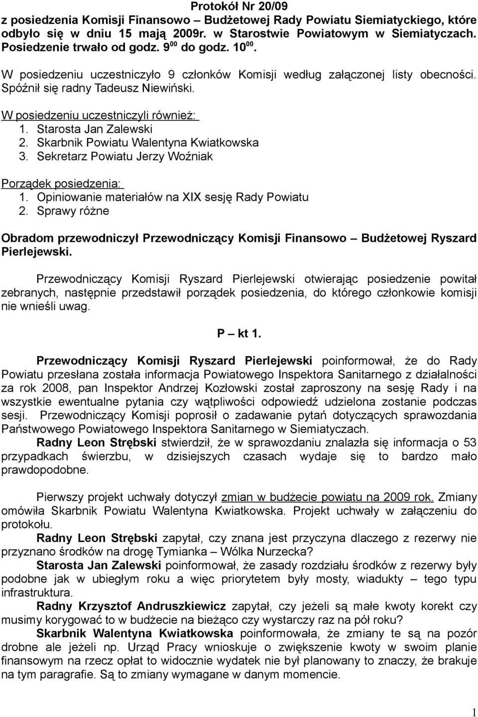 Starosta Jan Zalewski 2. Skarbnik Powiatu Walentyna Kwiatkowska 3. Sekretarz Powiatu Jerzy Woźniak Porządek posiedzenia: 1. Opiniowanie materiałów na XIX sesję Rady Powiatu 2.