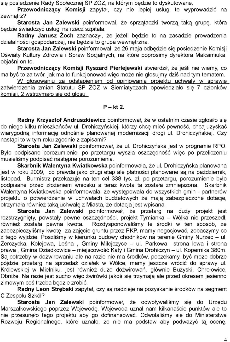 Radny Janusz Żoch zaznaczył, że jeżeli będzie to na zasadzie prowadzenia działalności gospodarczej, nie będzie to grupa wewnętrzna.