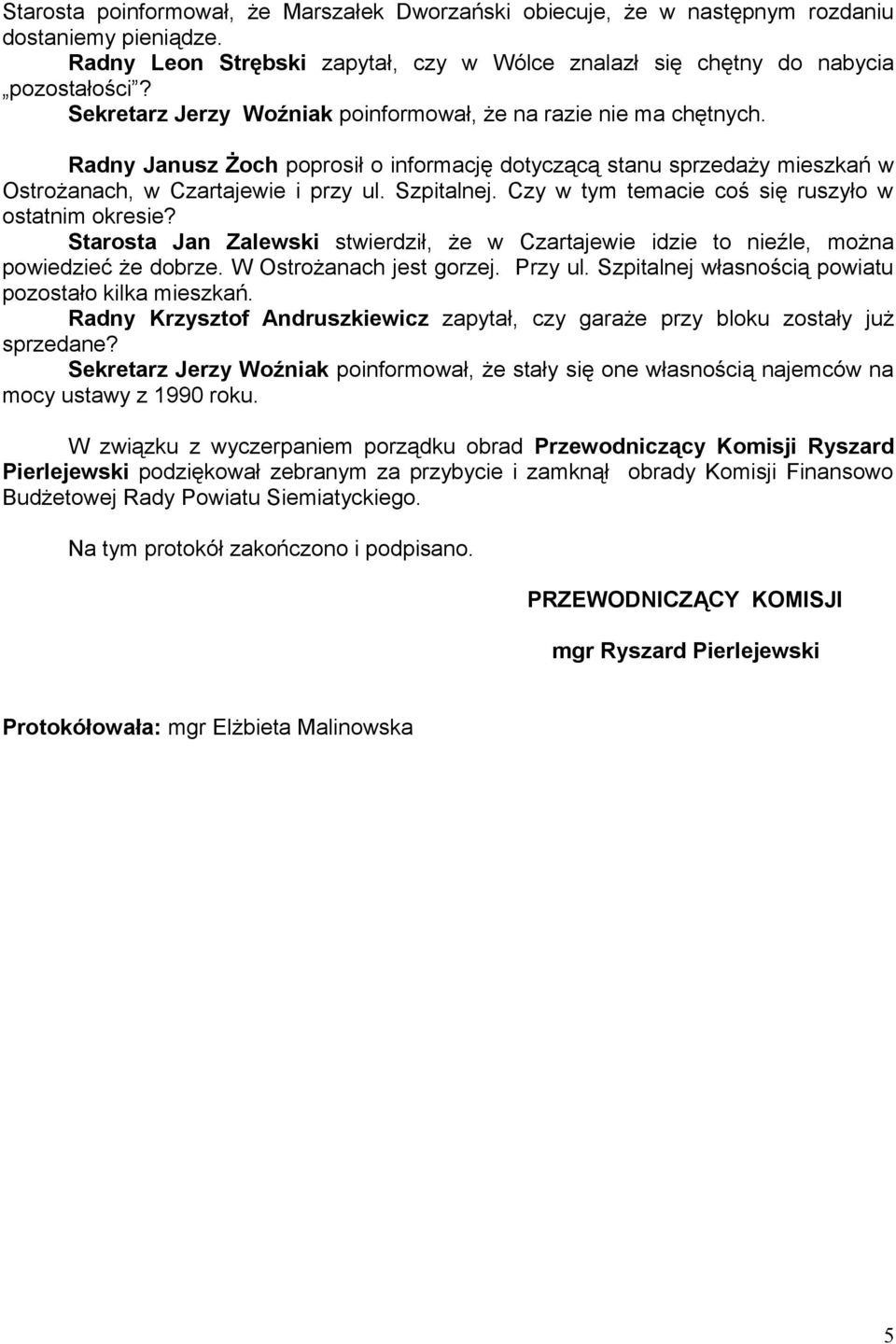 Czy w tym temacie coś się ruszyło w ostatnim okresie? Starosta Jan Zalewski stwierdził, że w Czartajewie idzie to nieźle, można powiedzieć że dobrze. W Ostrożanach jest gorzej. Przy ul.