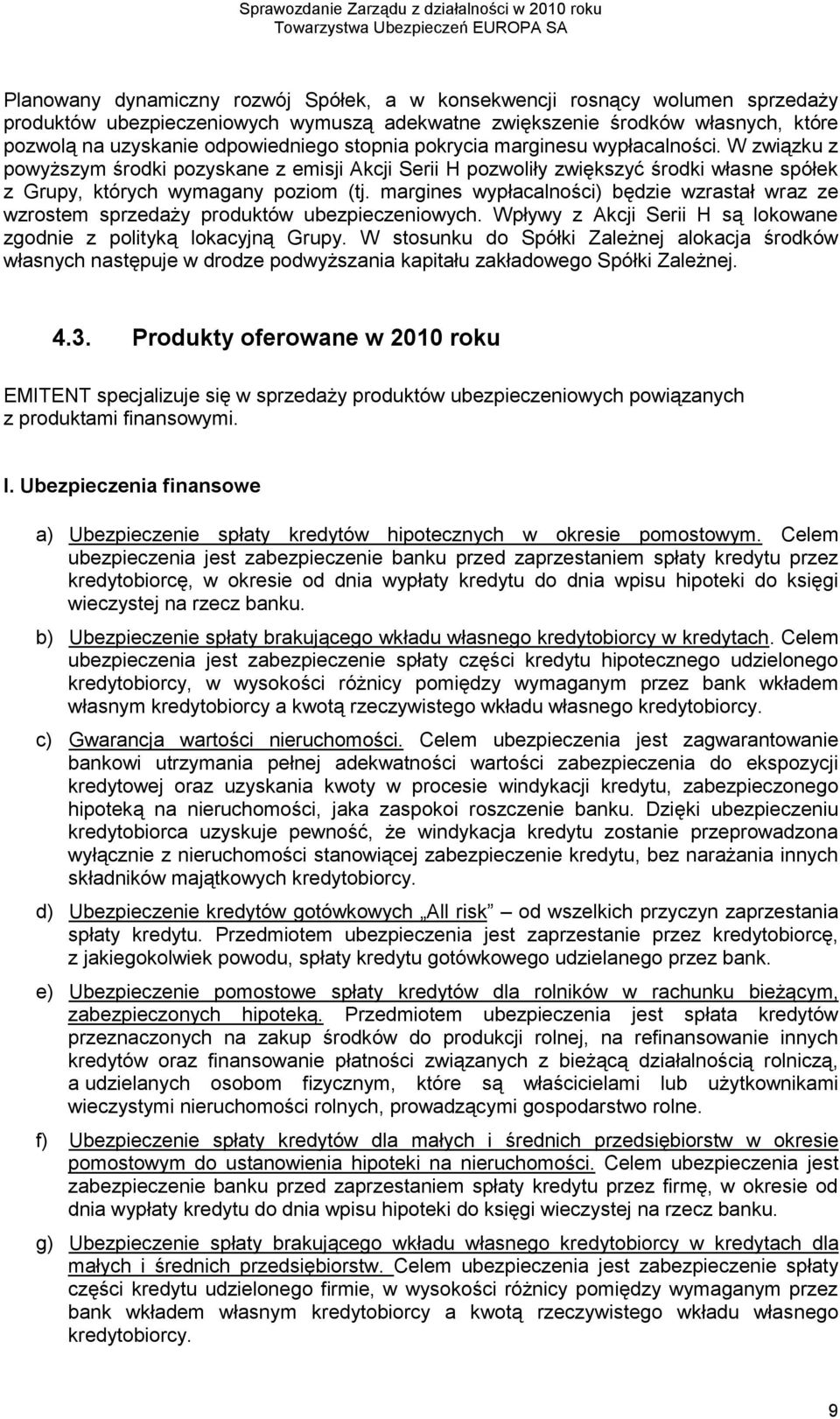 margines wypłacalności) będzie wzrastał wraz ze wzrostem sprzedaży produktów ubezpieczeniowych. Wpływy z Akcji Serii H są lokowane zgodnie z polityką lokacyjną Grupy.