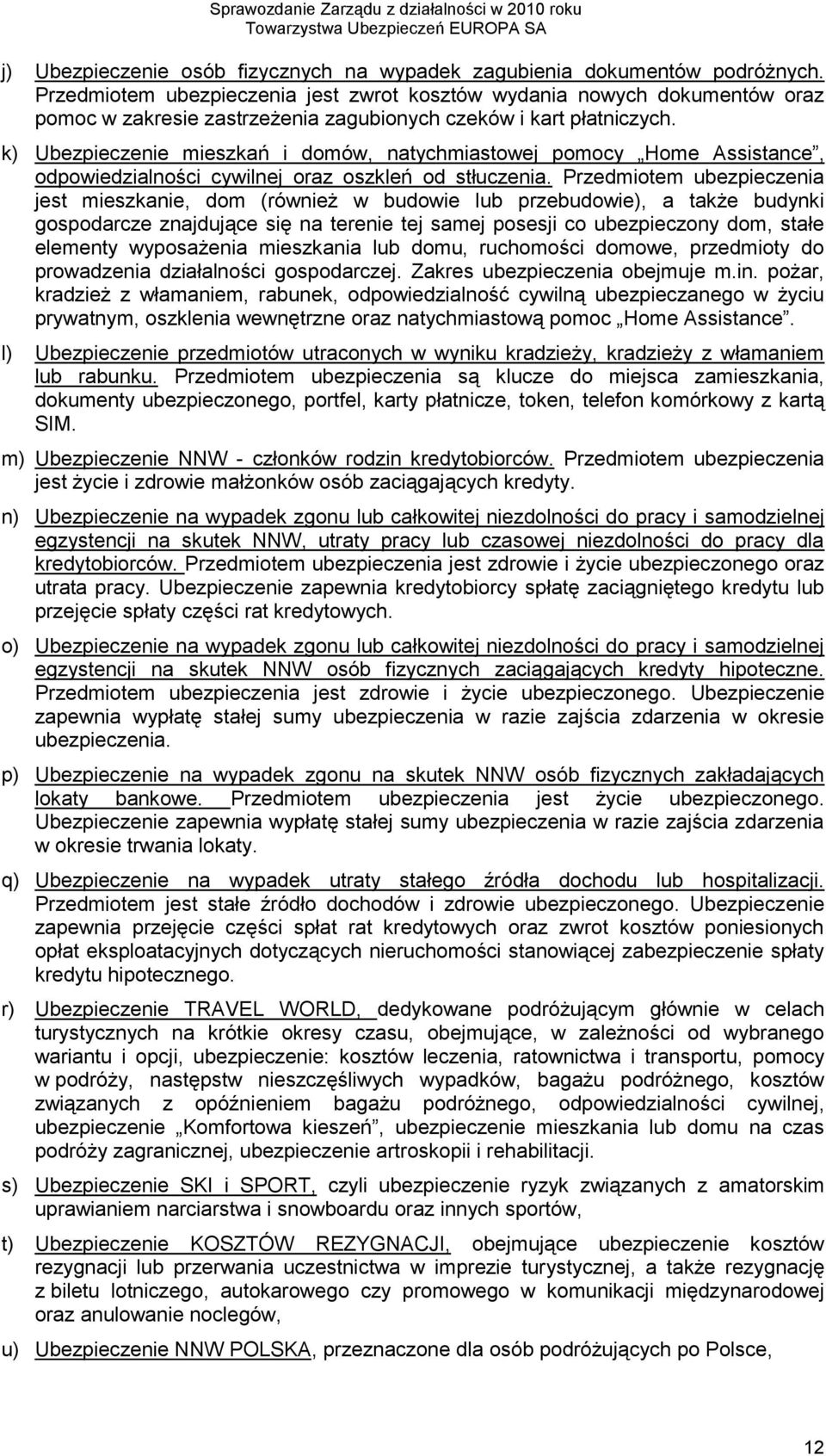 k) Ubezpieczenie mieszkań i domów, natychmiastowej pomocy Home Assistance, odpowiedzialności cywilnej oraz oszkleń od stłuczenia.