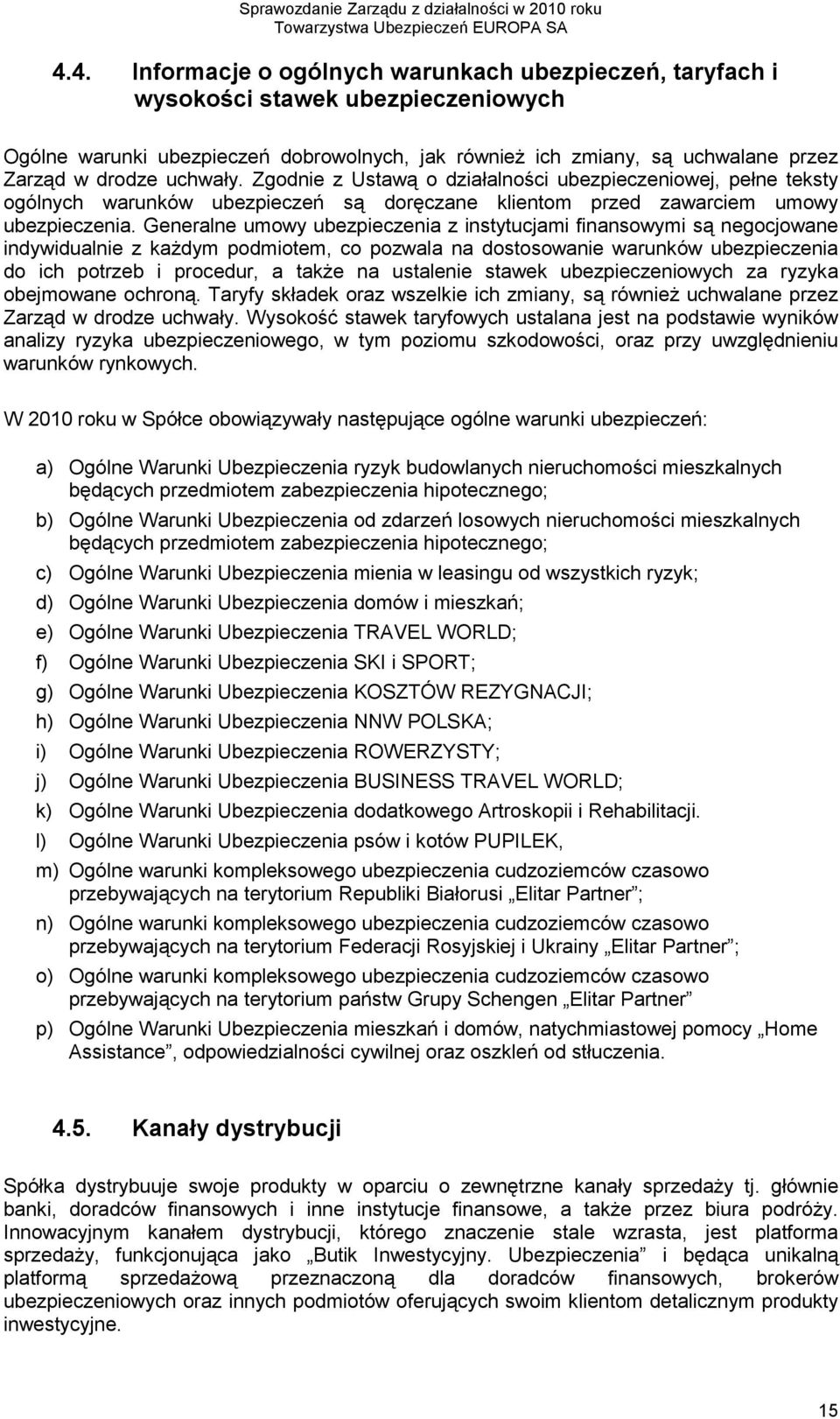 Generalne umowy ubezpieczenia z instytucjami finansowymi są negocjowane indywidualnie z każdym podmiotem, co pozwala na dostosowanie warunków ubezpieczenia do ich potrzeb i procedur, a także na